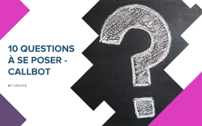 10 questions à se poser avant d’utiliser un Callbot