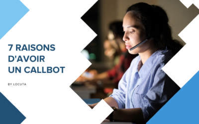 7 raisons pour lesquelles votre entreprise a besoin d’un Callbot